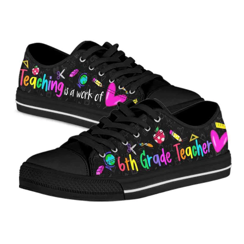 6Th Grade Teaching Is A Work Of Heart Low Top Shoes, Teacher Shoes, Low Top Sneakers